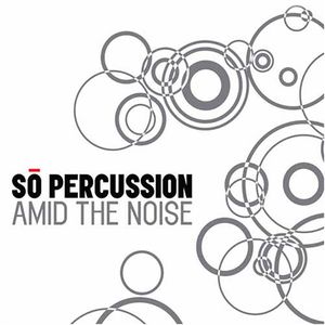 Amid the Noise , So Percussion