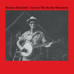 Across The Rocky Mountain , Roscoe Holcomb