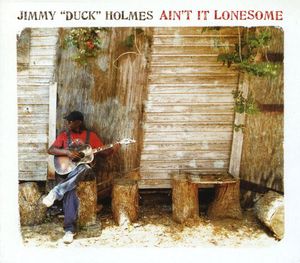 Ain't It Lonesome , Jimmy Duck Holmes