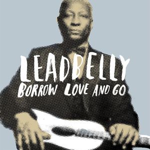 Borrow Love and Go , Leadbelly