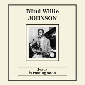 Jesus Is Coming Soon , Blind Willie Johnson
