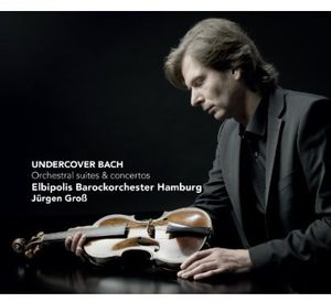 Undercover Bach: Orchestral Suites & Concertos , J rgen Gro