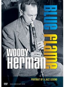 Blue Flame: Portrait of a Jazz Legend , Woody Herman