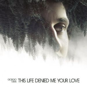 This Life Denied Me Your Love , Giorgio Tuma