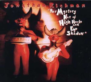 Her Mystery Not Of High Heels and Eye Shadow , Jonathan Richman