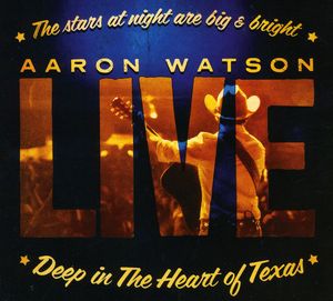 Deep In The Heart Of Texas: Aaron Watson Live , Aaron Watson