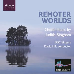 Remoter Worlds: Choral Music By Judith Bingham , BBC Singers