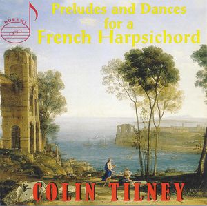 Preludes & Dances for a French Harpsichord , Colin Tilney