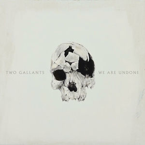 We Are Undone , Two Gallants