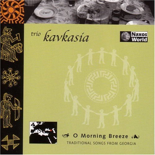 Trio Kavkasia - O Morning Breeze: Traditional Songs from Georgia
