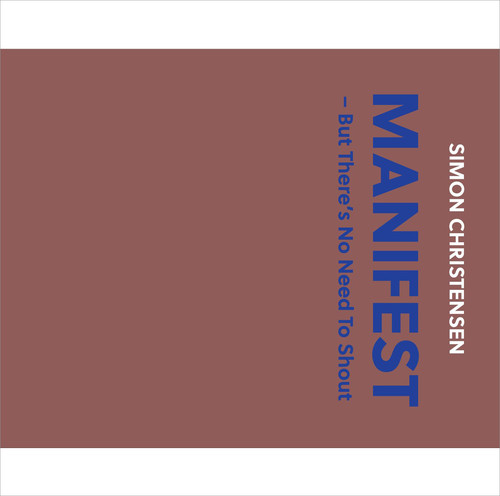 Simon Christensen: Manifest - But There's No Need To Shout