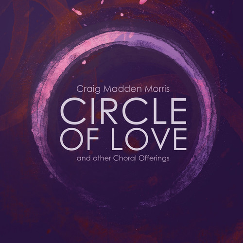 CIRCLE OF LOVE & OTHER CHORAL OFFERINGS