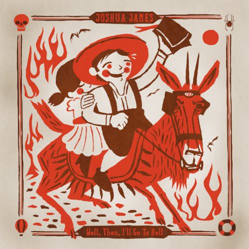 Joshua James - Well Then I'll Go To Hel [Digipak]