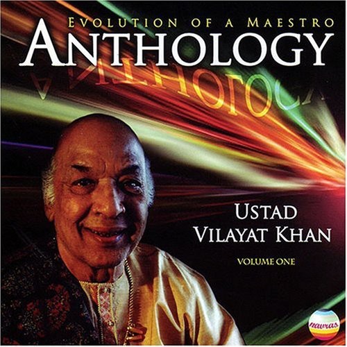 Vilayat Khan - Anthology: Evolution of a Maestro, Vol. 1 *
