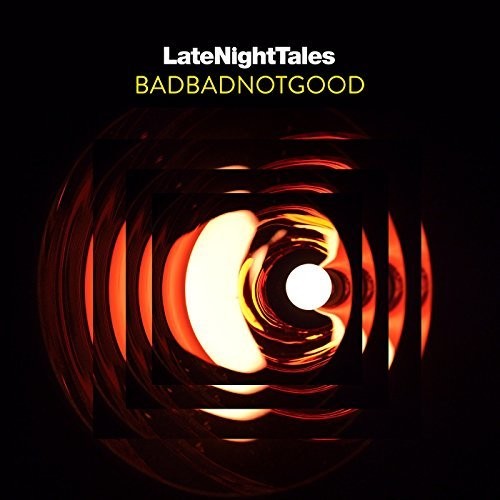 Late Night Tales: Badbadnotgood (unmixed)