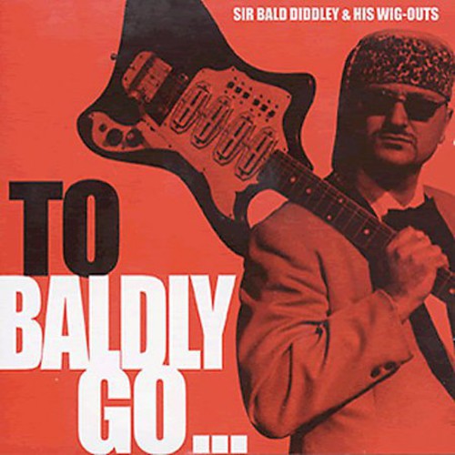 Bald Diddley Sir & His Wig-Out - To Baldly Go