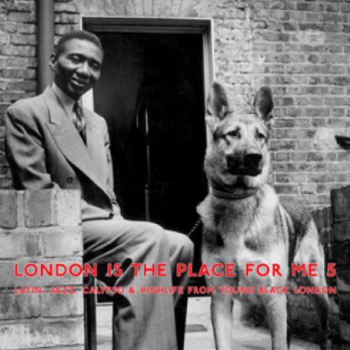 London Is the Place for Me 5: Latin, Jazz, Calypso & Highlife from