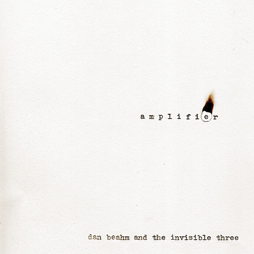 Dan Beahm & The Invisible Thre - Amplifier