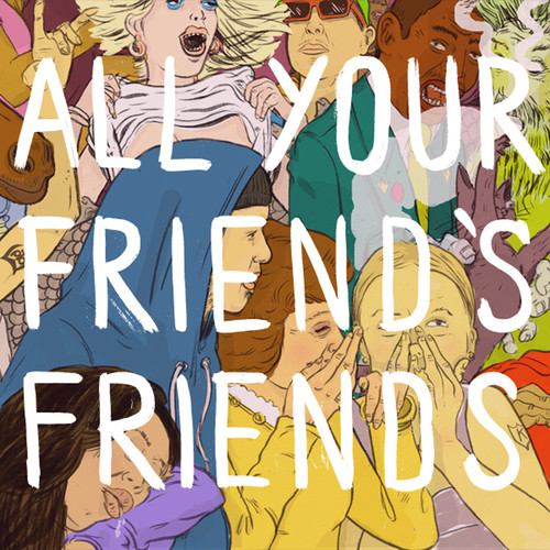 ALL YOUR FRIEND'S FRIENDS