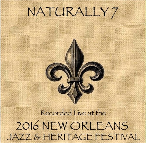 Naturally 7 /    Live At JazzFest 2016 - New Orleans Jazz & Heritage Festival