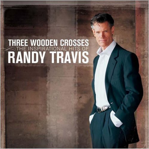 Three Wooden Crosses: The Inspirational Hits Of Randy Travis