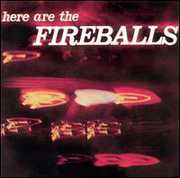 Here Are the Fireballs , The Fireballs