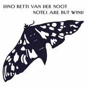 Notes Are But Wind , Dino Betti Van Der Noot