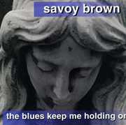Blues Keep Me Holding on , Savoy Brown