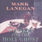 Whiskey for the Holy Ghost , Mark Lanegan