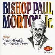 Jesus When Troubles Burden Me Down , Bishop Paul S. Morton, Sr.