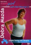 Shapely Girl: Let's Get Moving: Volume 2: Cardio Toning With Weights , Debra Mazda