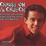 Shit Edge and Other Songs For Young and Sentimental , Christ on a Crutch