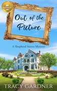 Out of the Picture: A Shepherd Sisters Mystery , Tracy Gardner