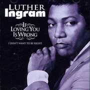 If Loving You Is Wrong, I Don't Want To Be Right , Luther Ingram