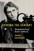 Serving the Servant: Remembering Kurt Cobain , Danny Goldberg