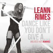 Dance Like You Don't Give A...Greatest Remixes , LeAnn Rimes