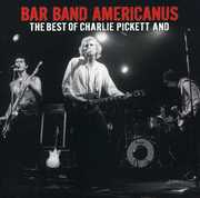 Bar Band Americanus: The Best Of Charlie Pickett and , Charlie Pickett