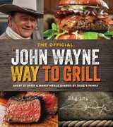 The Official John Wayne Way to Grill: Great Stories & Manly Meals Shared by Duke's Family , John Wayne