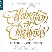 Celebration of Christmas: Come , BYU Combined Choirs and Orchestra