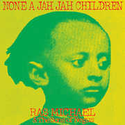 None A Jah Jah Children , Ras Michael & Sons of Negus