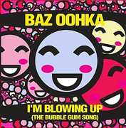 I'm Blowing Up (The Bubble Gum Song) , Baz Oohka