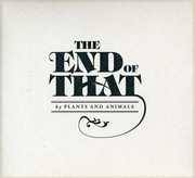 The End Of That , Plants & Animals