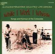 While I Work I Whistle: Songs and Humour Of The Cotswolds Gloucestershire Country Life Series , Various Artists