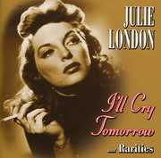 I'll Cry Tomorrow and Rarities , Julie London