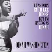 I Was Born Ruth Lee Jones But I Am Singing As Dinah , Dinah Washington
