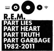 Part Lies, Part Heart, Part Truth, Part Garbage: 1982-2011 , R.E.M.