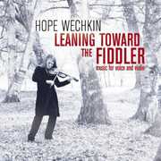 Leaning Toward the Fiddler: Music for Voice and Violin , Hope Wechkin