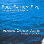 Full Fathom Five: Lyrics By William Shakespeare , Aarhus Academic Choir