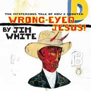 Mysterious Tale of How I Shouted Wrong-Eyed Jesus! , Jim White