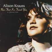 Now That I've Found You: Collection , Alison Krauss